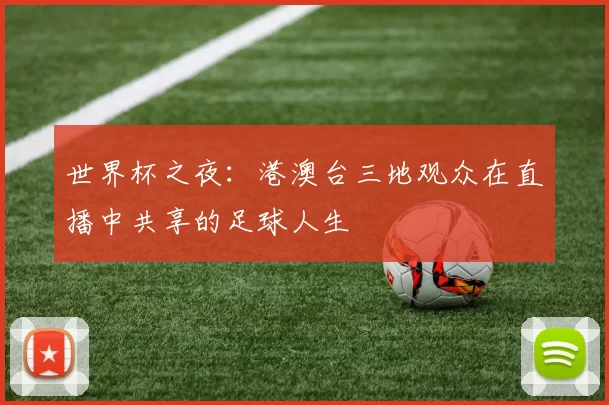 世界杯之夜:港澳台三地观众在直播中共享的足球人生