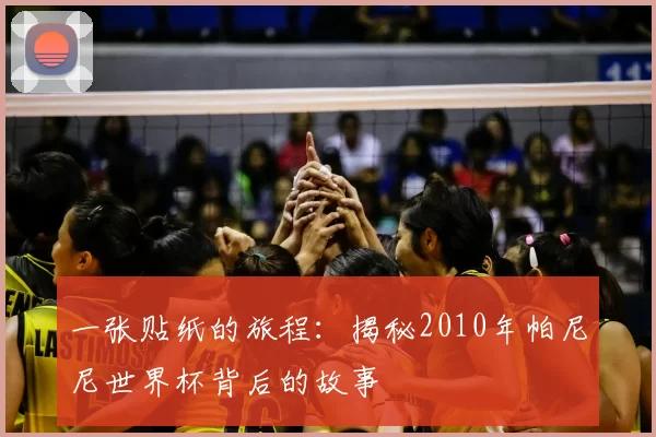 一张贴纸的旅程:揭秘2010年帕尼尼世界杯背后的故事
