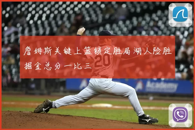 詹姆斯关键上篮锁定胜局湖人险胜掘金总分一比三