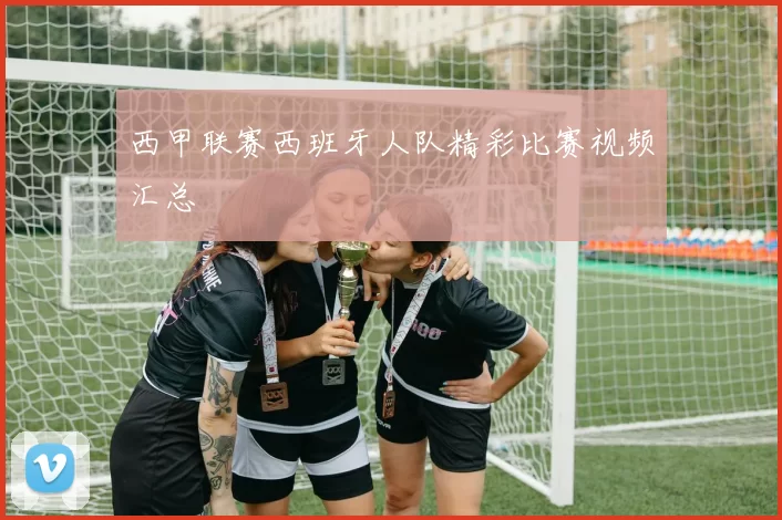 西甲联赛西班牙人队精彩比赛视频汇总