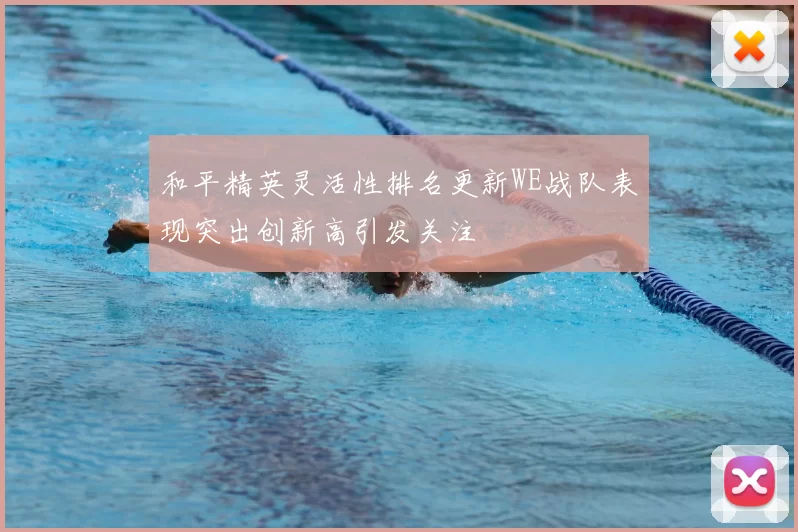 和平精英灵活性排名更新WE战队表现突出创新高引发关注