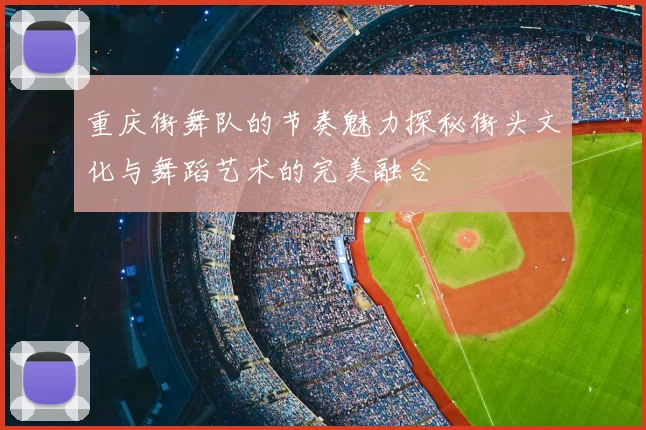 重庆街舞队的节奏魅力探秘街头文化与舞蹈艺术的完美融合