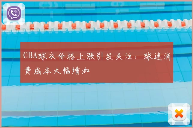 CBA球衣价格上涨引发关注，球迷消费成本大幅增加