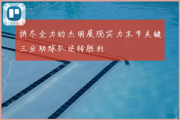 拼尽全力的杰明展现实力末节关键三分助球队逆转胜利