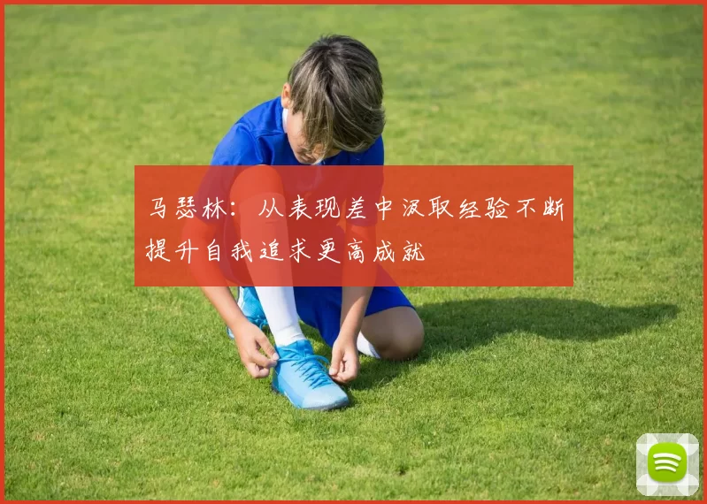 马瑟林:从表现差中汲取经验不断提升自我追求更高成就