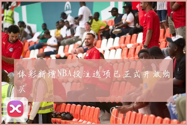 体彩新增NBA投注选项已正式开放购买