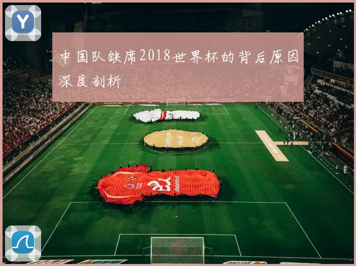 中国队缺席2018世界杯的背后原因深度剖析