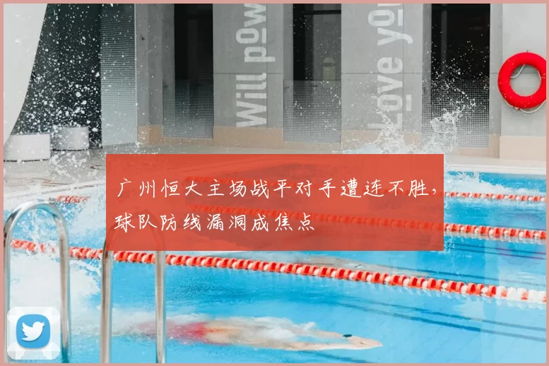 广州恒大主场战平对手遭连不胜，球队防线漏洞成焦点