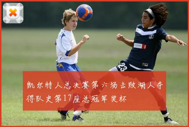 凯尔特人总决赛第六场击败湖人夺得队史第17座总冠军奖杯