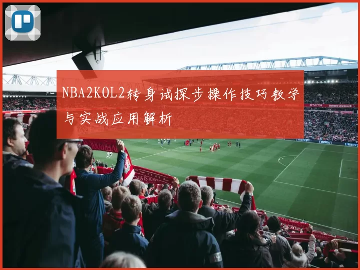 NBA2KOL2转身试探步操作技巧教学与实战应用解析