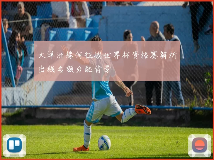 大洋洲缘何征战世界杯资格赛解析出线名额分配背景