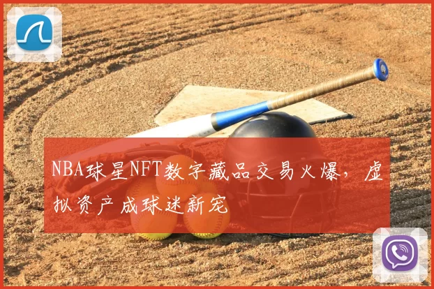 NBA球星NFT数字藏品交易火爆，虚拟资产成球迷新宠