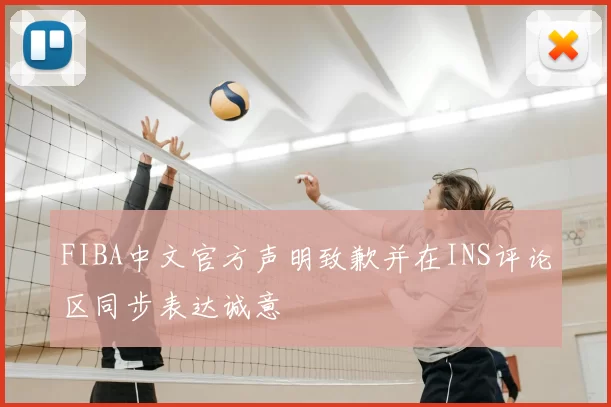 FIBA中文官方声明致歉并在INS评论区同步表达诚意