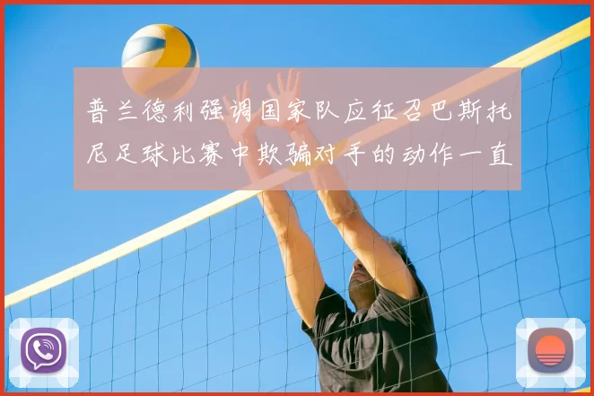 普兰德利强调国家队应征召巴斯托尼足球比赛中欺骗对手的动作一直存在