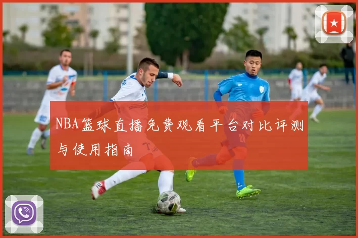 NBA篮球直播免费观看平台对比评测与使用指南