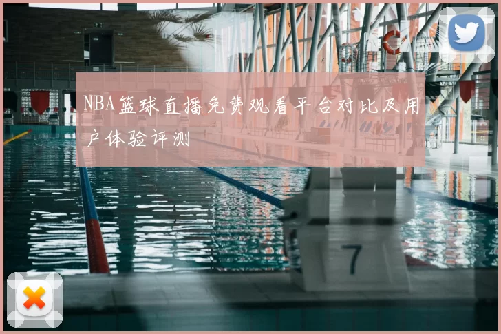 NBA篮球直播免费观看平台对比及用户体验评测