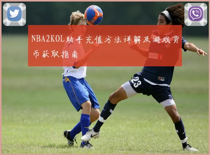 NBA2KOL助手充值方法详解及游戏货币获取指南