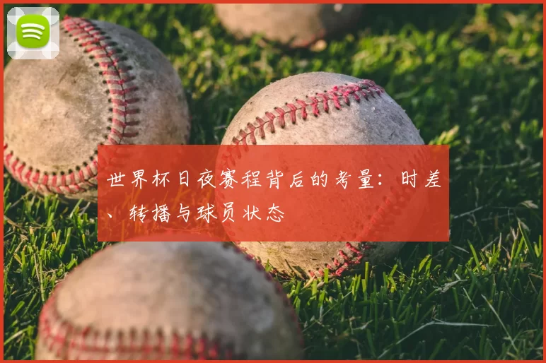 世界杯日夜赛程背后的考量：时差、转播与球员状态