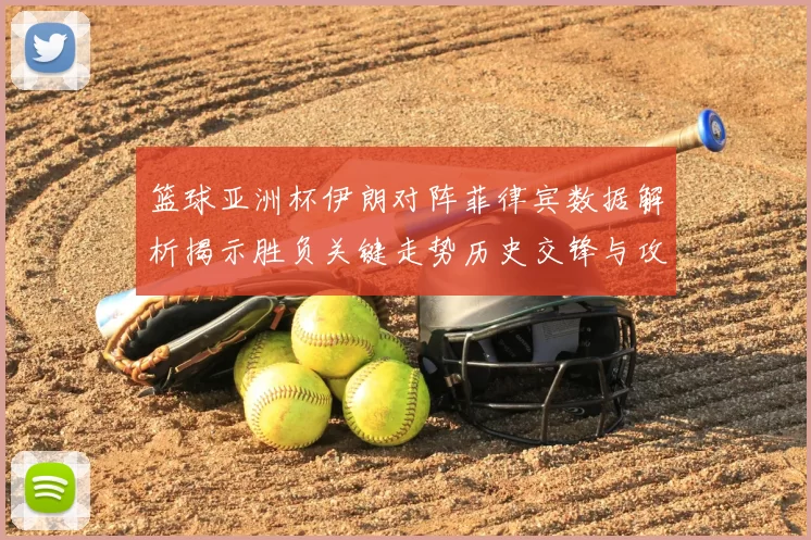 篮球亚洲杯伊朗对阵菲律宾数据解析揭示胜负关键走势历史交锋与攻防效率